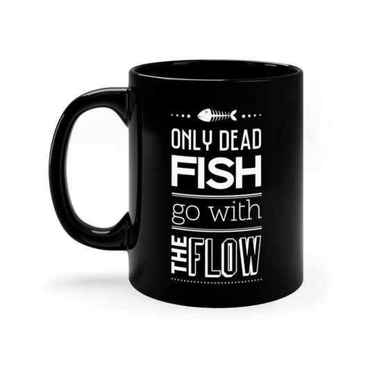Only dead Fish go with the Flow - 11oz Black Mug - Shirt Happens Graphics